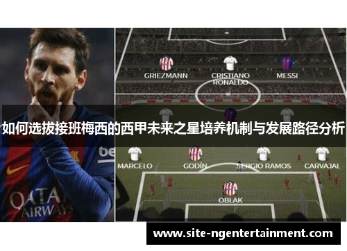 如何选拔接班梅西的西甲未来之星培养机制与发展路径分析
