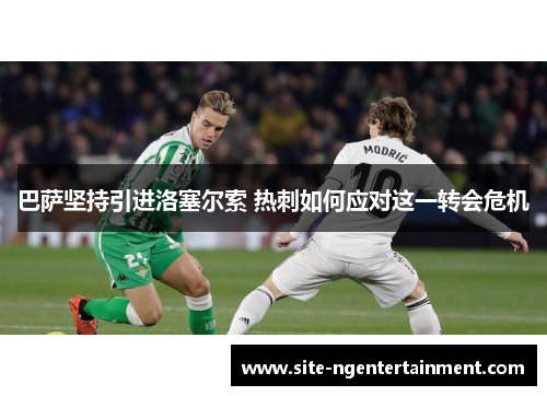 巴萨坚持引进洛塞尔索 热刺如何应对这一转会危机