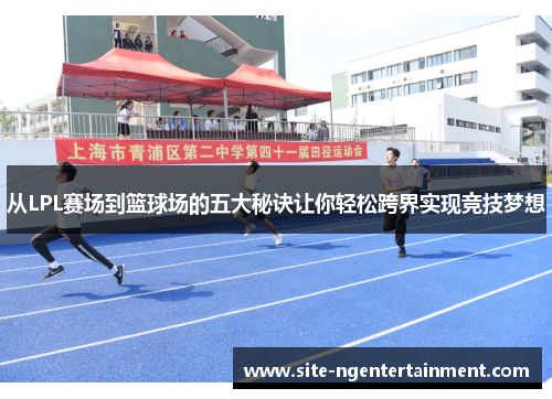 从LPL赛场到篮球场的五大秘诀让你轻松跨界实现竞技梦想