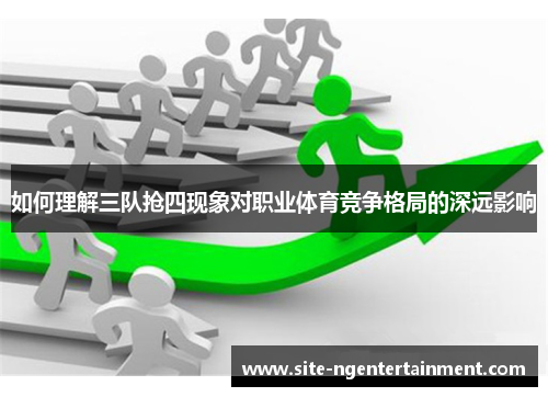如何理解三队抢四现象对职业体育竞争格局的深远影响