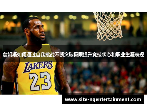 詹姆斯如何通过自我挑战不断突破极限提升竞技状态和职业生涯表现