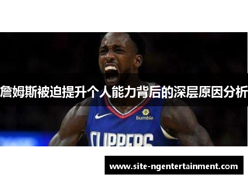 詹姆斯被迫提升个人能力背后的深层原因分析