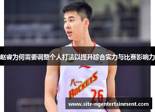 赵睿为何需要调整个人打法以提升综合实力与比赛影响力