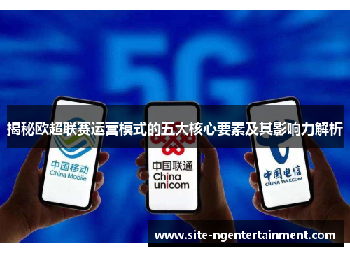 揭秘欧超联赛运营模式的五大核心要素及其影响力解析 揭秘欧超联赛运营模式的五大核心要素及其影响力解析