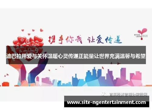 迪巴拉用爱与关怀温暖心灵传递正能量让世界充满温馨与希望 迪巴拉用爱与关怀温暖心灵传递正能量让世界充满温馨与希望