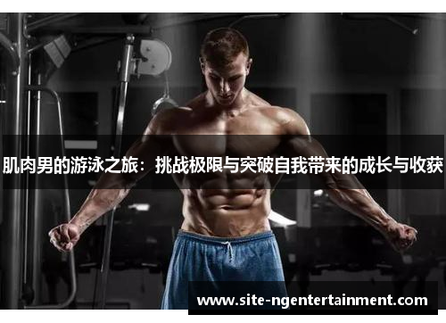 肌肉男的游泳之旅：挑战极限与突破自我带来的成长与收获