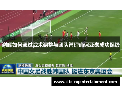 谢晖如何通过战术调整与团队管理确保亚泰成功保级