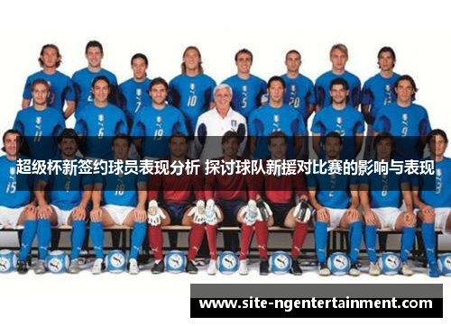 超级杯新签约球员表现分析 探讨球队新援对比赛的影响与表现 超级杯新签约球员表现分析 探讨球队新援对比赛的影响与表现