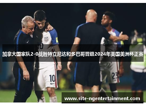 加拿大国家队2-0战胜特立尼达和多巴哥晋级2024年美国美洲杯正赛